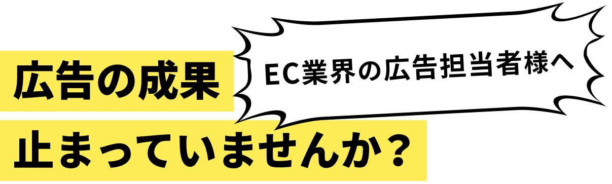 EC業界の広告担当者様へ 広告の成果止まっていませんか？