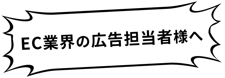 EC業界の広告担当者様へ