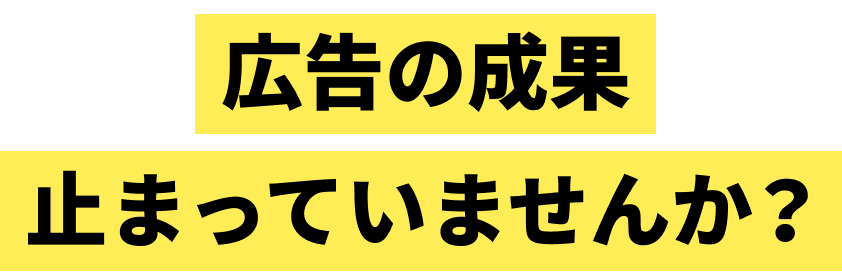 広告の成果止まっていませんか？