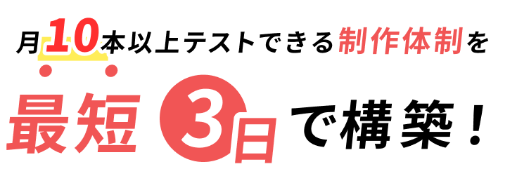 月10本以上テストできる制作体制を最短3日で構築！